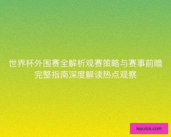 世界杯外围赛全解析观赛策略与赛事前瞻完整指南深度解读热点观察 世界杯外围赛全解析观赛策略与赛事前瞻完整指南深度解读热点观察